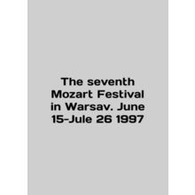 The Seventh Mozart Festival in Warsaw. June 15-Jule 26 1997 In English /The sev