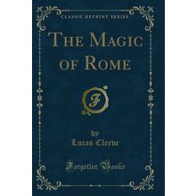 The Magic of Rome (Classic Reprint)