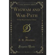 Wigwam and War-Path: Or the Royal Chief in Chains (Classic Reprint)
