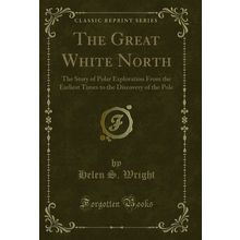 The Great White North (Classic Reprint)