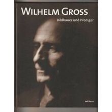 Wilhelm Gross - Bildhauer Und Prediger