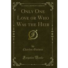 Only One Love or Who Was the Heir (Classic Reprint)