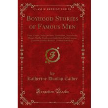 Boyhood Stories of Famous Men (Classic Reprint)
