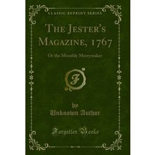 The Jester's Magazine, 1767: Or the Monthly Merrymaker (Classic Reprint)