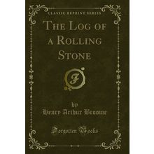 The Log of a Rolling Stone (Classic Reprint)