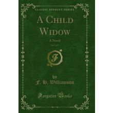 A Child Widow, Vol. 1 of 3: A Novel (Classic Reprint)
