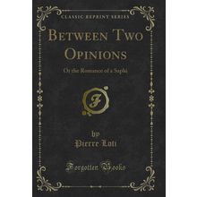 Between Two Opinions: Or the Romance of a Saphi (Classic Reprint)