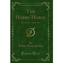 The Hobby-Horse: A Comedy in Three Acts (Classic Reprint)