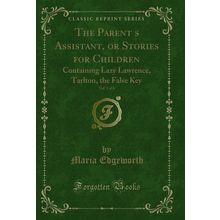 The Parents Assistant, or Stories for Children, Vol. 1 of 6 (Classic Reprint)