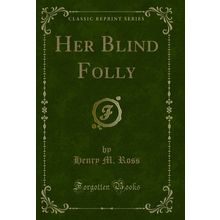 Her Blind Folly (Classic Reprint)