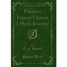 Famous Indian Chiefs I Have Known (Classic Reprint)