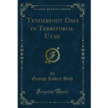 Tenderfoot Days in Territorial Utah (Classic Reprint)