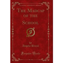 The Madcap of the School (Classic Reprint)