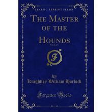 The Master of the Hounds, Vol. 2 of 3 (Classic Reprint)