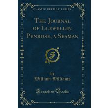 The Journal of Llewellin Penrose, a Seaman (Classic Reprint)