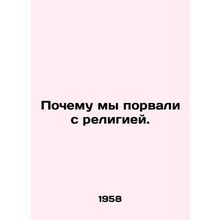 Why have we broken with religion? In Russian /Pochemu my porvali s religiey.