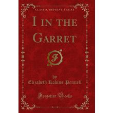 I in the Garret (Classic Reprint)