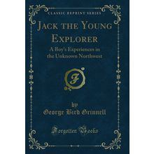 Jack the Young Explorer: A Boy's Experiences in the Unknown Northwest