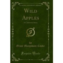 Wild Apples: A California Story (Classic Reprint)