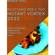 Ricettario Per Il Tuo Instant Vortex 2022 - Marco Poli