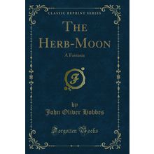 The Herb-Moon: A Fantasia (Classic Reprint)