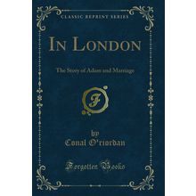 In London: The Story of Adam and Marriage (Classic Reprint)
