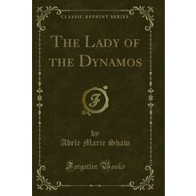 The Lady of the Dynamos (Classic Reprint)