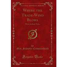 Where the Trade-Wind Blows: West Indian Tales (Classic Reprint)