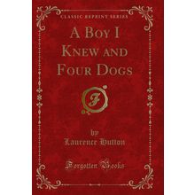 A Boy I Knew and Four Dogs (Classic Reprint)