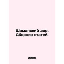 Shamanic gift. A collection of articles. In Russian /Shamanskiy dar. Sbornik st