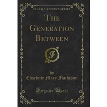 The Generation Between (Classic Reprint)