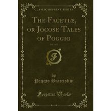 The Facetiæ, or Jocose Tales of Poggio, Vol. 2 of 2 (Classic Reprint)