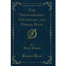 The Phonographic Dictionary and Phrase Book (Classic Reprint)