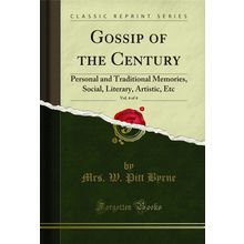 Gossip of the Century, Vol. 4 of 4 (Classic Reprint)