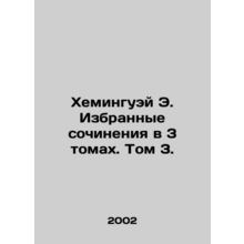 Hemingway E. Selected Works in 3 Volumes. Volume 3./Kheminguey E. Izbrannye soc