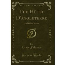 The Hôtel D'angleterre: And Other Stories (Classic Reprint)