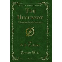 The Huguenot, Vol. 2 of 3: A Tale of the French Protestants (Classic Reprint)