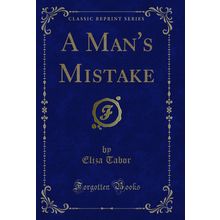 A Man's Mistake (Classic Reprint)