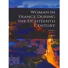 Woman in France During the Eighteenth Century;Volume 1