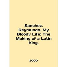 Sanchez, Reymundo. My Bloody Life: The Making of a Latin King. In English /Sanc
