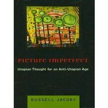 Picture Imperfect - Utopian Thought for an Anti-Utopian Age by Russell Jacoby