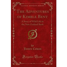 The Adventures of Kimble Bent: A Story of Wild Life in the New Zealand Bush