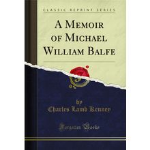 A Memoir of Michael William Balfe (Classic Reprint)