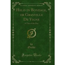 Held in Bondage, or Granville De Vigne: A Tale of the Day (Classic Reprint)