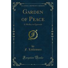 Garden of Peace: A Medley in Quietude (Classic Reprint)