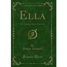 Ella: Or, Turning Over a New Leaf (Classic Reprint)