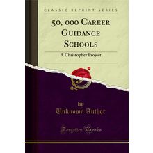 50, 000 Career Guidance Schools: A Christopher Project (Classic Reprint)