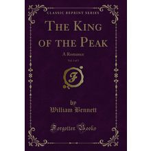 The King of the Peak, Vol. 3 of 3: A Romance (Classic Reprint)
