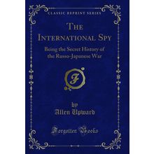 The International Spy: Being the Secret History of the Russo-Japanese War