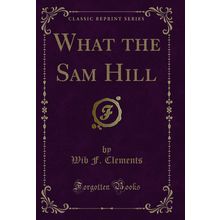 What the Sam Hill (Classic Reprint)